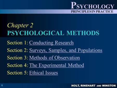 HOLT, RINEHART AND WINSTON P SYCHOLOGY PRINCIPLES IN PRACTICE 1 Chapter 2 PSYCHOLOGICAL METHODS Section 1: Conducting ResearchConducting Research Section.