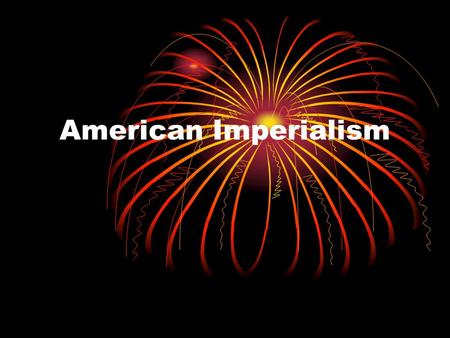 American Imperialism. By the end of the 1800s, the United States sought to spread its’ influence to other parts of the world This would create a “global.