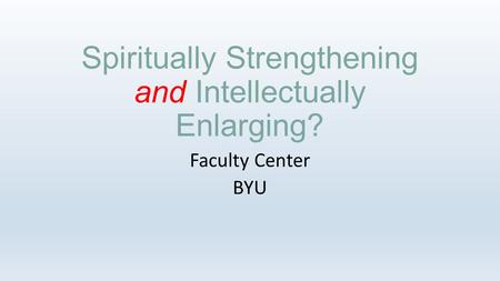 Spiritually Strengthening and Intellectually Enlarging? Faculty Center BYU.