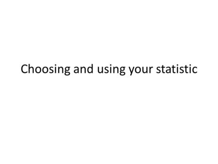 Choosing and using your statistic. Steps of hypothesis testing 1. Establish the null hypothesis, H 0. 2.Establish the alternate hypothesis: H 1. 3.Decide.