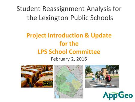 Student Reassignment Analysis for the Lexington Public Schools Project Introduction & Update for the LPS School Committee February 2, 2016.