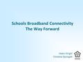 Helen Wright Christine Springett Schools Broadband Connectivity The Way Forward.