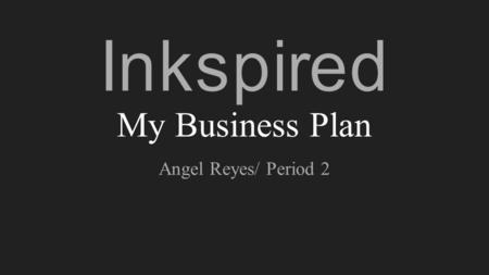 My Business Plan Angel Reyes/ Period 2. Inkspired Logo.