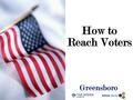 How to Reach Voters Greensboro. Now More People Turn To Cable To Get Their Election News Source: The Pew Research Center; N=1091, multiple answers possible;TV.