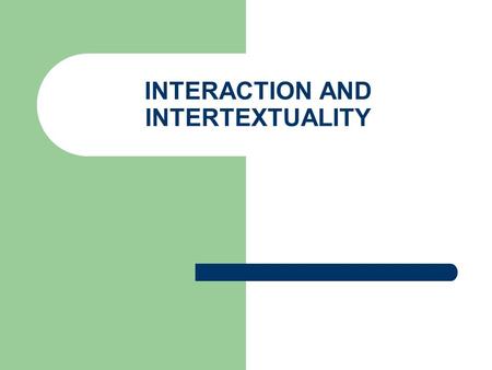 INTERACTION AND INTERTEXTUALITY. Introduction REMEMBER the Reciprocity Principle applies to writing as well as speaking. Writing, like talking face to.