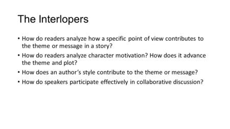 The Interlopers How do readers analyze how a specific point of view contributes to the theme or message in a story? How do readers analyze character motivation?