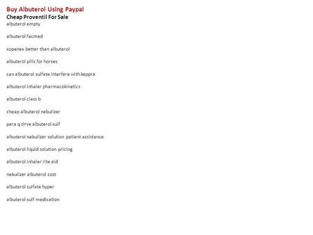 Buy Albuterol Using Paypal Cheap Proventil For Sale albuterol empty albuterol facmed xopenex better than albuterol albuterol pills for horses can albuterol.