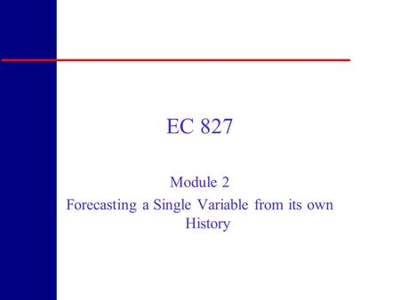 EC 827 Module 2 Forecasting a Single Variable from its own History.