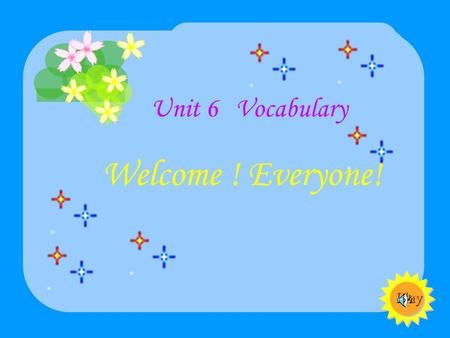 Play Unit 6 Vocabulary Welcome ! Everyone! I want you to like “ school literature ” I want you to like “ school literature ” I want you to like “ school.