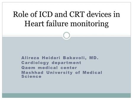 Alireza Heidari Bakavoli, MD. Cardiology department Qaem medical center Mashhad University of Medical Science Role of ICD and CRT devices in Heart failure.