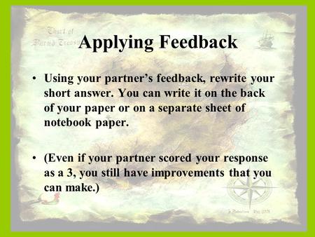 Applying Feedback Using your partner’s feedback, rewrite your short answer. You can write it on the back of your paper or on a separate sheet of notebook.