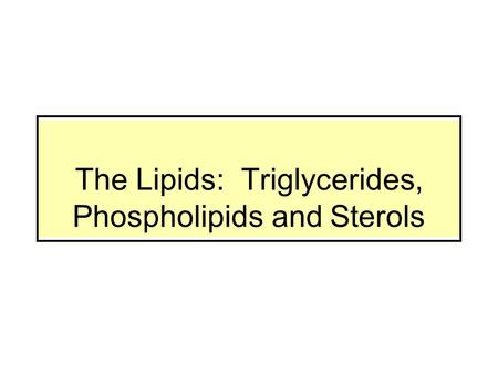 The Lipids: Triglycerides, Phospholipids and Sterols.