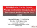 STEPSS (Stroke Trial for Exercise, Physical function and fitneSS): A Dose Response of Aerobic Exercise Post- Stroke Sandra A Billinger, PT, PhD, FAHA Director,