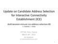 1 Update on Candidate Address Selection for Interactive Connectivity Establishment (ICE) draft-keranen-mmusic-ice-address-selection-00 A. Keränen, J. Arkko.