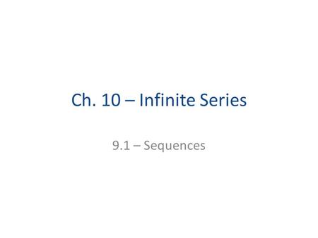 Ch. 10 – Infinite Series 9.1 – Sequences. Sequences Infinite sequence = a function whose domain is the set of positive integers a 1, a 2, …, a n are the.