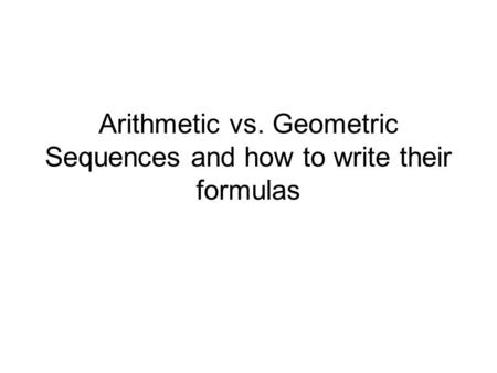 Arithmetic vs. Geometric Sequences and how to write their formulas