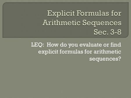 LEQ: How do you evaluate or find explicit formulas for arithmetic sequences?