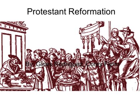 Protestant Reformation By: Gines Rodriguez, Corey Flynn.