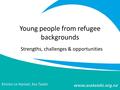 Young people from refugee backgrounds Strengths, challenges & opportunities Kirsten Le Harivel, Ara Taiohi.