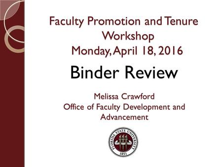 Faculty Promotion and Tenure Workshop Monday, April 18, 2016 Melissa Crawford Office of Faculty Development and Advancement Binder Review.