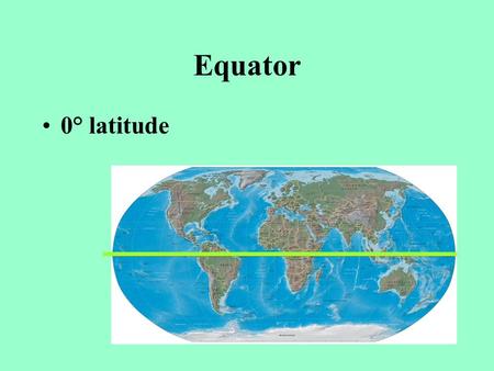 Equator 0° latitude. Prime Meridian 0° longitude.