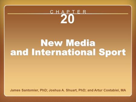 Chapter 20 20 New Media and International Sport James Santomier, PhD; Joshua A. Shuart, PhD; and Artur Costabiei, MA C H A P T E R.