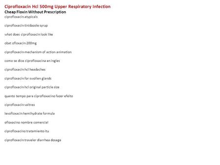 Ciprofloxacin Hcl 500mg Upper Respiratory Infection Cheap Floxin Without Prescription ciprofloxacin atypicals ciprofloxacin tinidazole syrup what does.