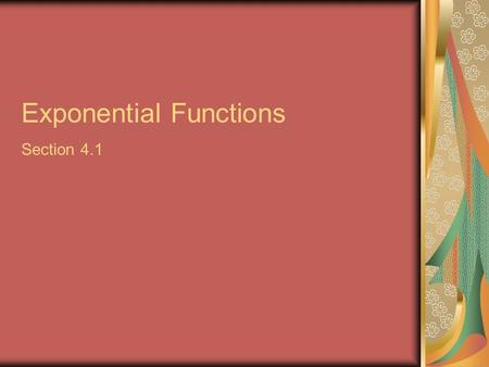 Exponential Functions Section 4.1 Definition of Exponential Functions The exponential function f with a base b is defined by f(x) = b x where b is a.