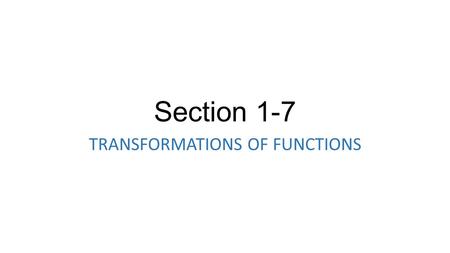 Section 1-7 TRANSFORMATIONS OF FUNCTIONS. What do you expect? a)f(x) = (x – 1) 2 + 2 Right 1, up 2.