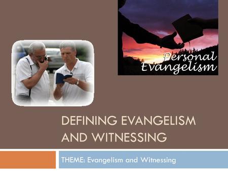 DEFINING EVANGELISM AND WITNESSING THEME: Evangelism and Witnessing.