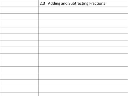 2.3 Adding and Subtracting Fractions. How do I add/subtract fractions?