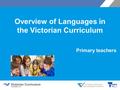 Overview of Languages in the Victorian Curriculum Primary teachers.