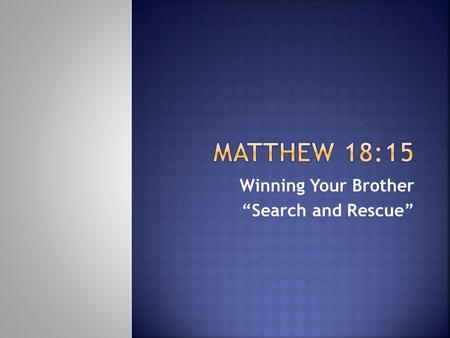 Winning Your Brother “Search and Rescue”. Moreover if your brother sins against you, go and tell him his fault between you and him alone. If he hears.