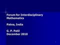 1 Forum for Interdisciplinary Mathematics Patna, India G. P. Patil December 2010.