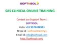 SAS CLINICAL ONLINE TRAINING Contact our Support Team : SOFTNSOL India: +91 9573428933 Skype id : softnsoltrainings  id: