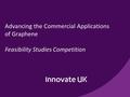 Advancing the Commercial Applications of Graphene Feasibility Studies Competition.