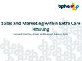 Sales and Marketing within Extra Care Housing Louise Connolly – Sales and Support Advisor bpha.