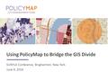 SUNYLA Conference, Binghamton, New York June 9, 2016 Using PolicyMap to Bridge the GIS Divide.