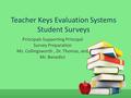 Teacher Keys Evaluation Systems Student Surveys Principals Supporting Principal Survey Preparation Ms. Collingsworth, Dr. Thomas, and Mr. Benedict.