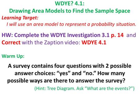 WDYE? 4.1: Drawing Area Models to Find the Sample Space Learning Target: I will use an area model to represent a probability situation. HW: Complete the.