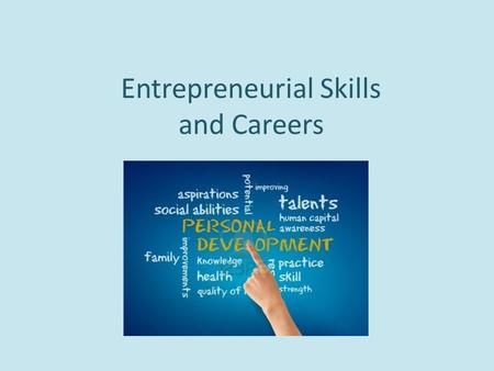 Entrepreneurial Skills and Careers. Need for Entrepreneurial Skills “Since small businesses have created the majority of new jobs over the last few decades,