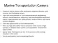 Marine Transportation Careers Careers in Marine Science offer participants attractive lifestyles, solid incomes, and challenging careers. There is a strong.