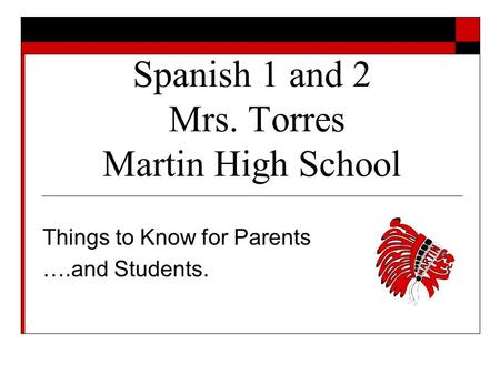 Spanish 1 and 2 Mrs. Torres Martin High School Things to Know for Parents ….and Students.