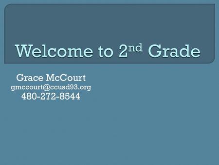 Grace McCourt 480-272-8544.  Homework Procedure/Expectations  Agendas Fill out on Mondays for the week Give a check  Accelerated.