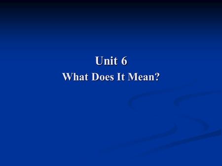 Unit 6 What Does It Mean?. Objectives: To distinguish formal definition and extended definition; To distinguish formal definition and extended definition;