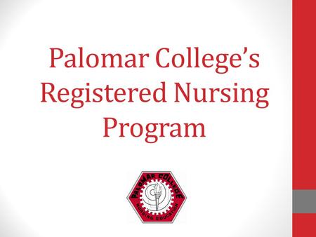 Palomar College’s Registered Nursing Program. Our Program and Philosophy The goal of the program is to prepare students to take the National Council Licensing.