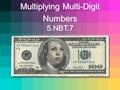 Multiplying Multi-Digit Numbers 5.NBT.7. APK : What We Already Know We already know how to multiply single-digit numbers. We already know how to multiply.