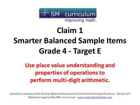 Claim 1 Smarter Balanced Sample Items Grade 4 - Target E Use place value understanding and properties of operations to perform multi-digit arithmetic.