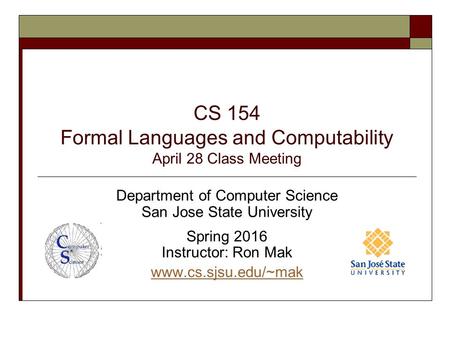 CS 154 Formal Languages and Computability April 28 Class Meeting Department of Computer Science San Jose State University Spring 2016 Instructor: Ron Mak.