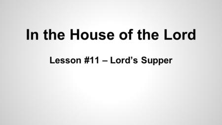 In the House of the Lord Lesson #11 – Lord’s Supper.